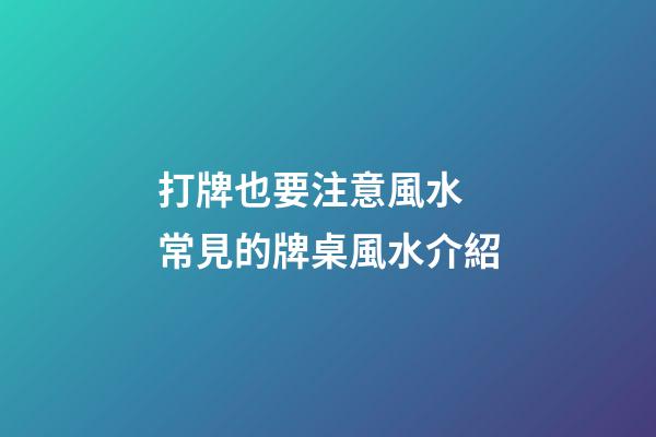 打牌也要注意風水 常見的牌桌風水介紹